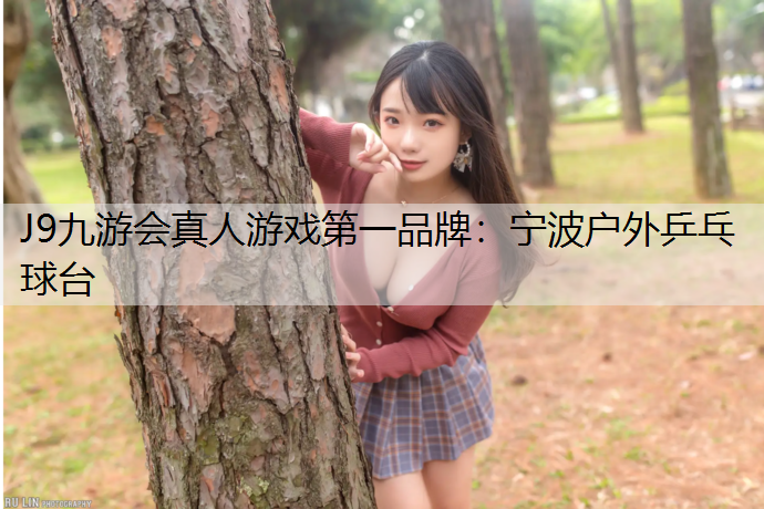 J9九游会真人游戏第一品牌：宁波户外乒乓球台