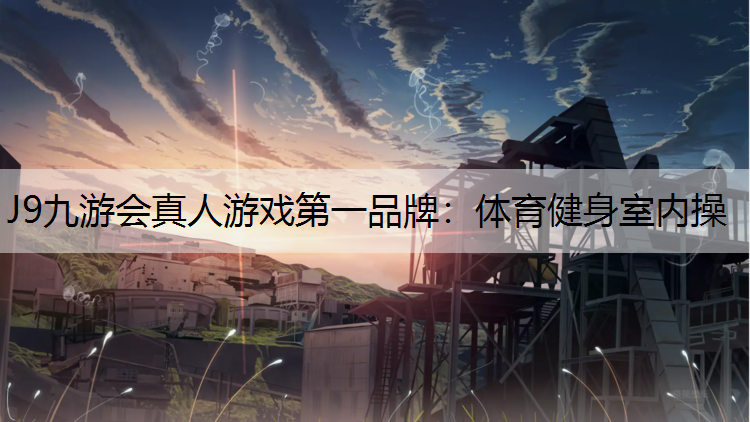 J9九游会真人游戏第一品牌：体育健身室内操