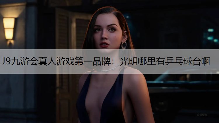 J9九游会真人游戏第一品牌：光明哪里有乒乓球台啊