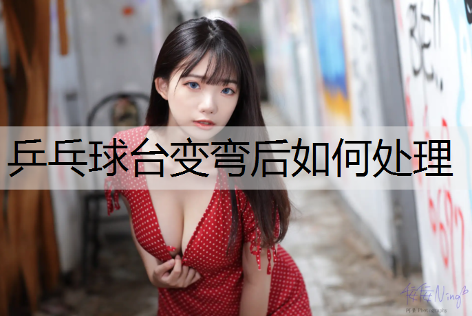 乒乓球台变弯后如何处理