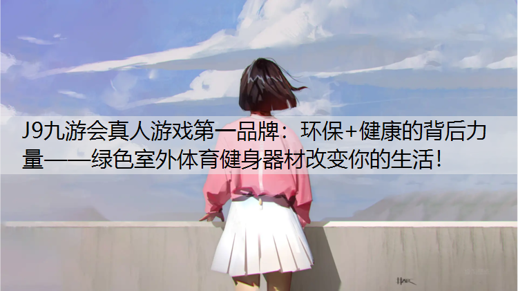 环保+健康的背后力量——绿色室外体育健身器材改变你的生活！