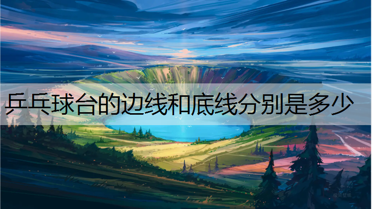 乒乓球台的边线和底线分别是多少